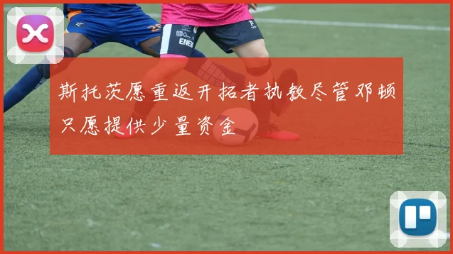 斯托茨愿重返开拓者执教尽管邓顿只愿提供少量资金