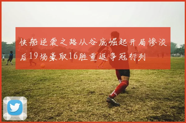 快船逆袭之路从谷底崛起开局惨淡后19场豪取16胜重返争冠行列