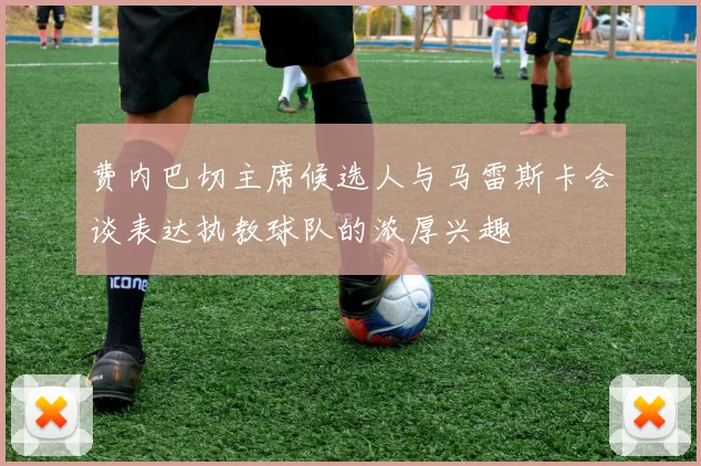 费内巴切主席候选人与马雷斯卡会谈表达执教球队的浓厚兴趣